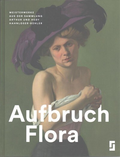 Aufbruch Flora: Meisterwerke Aus Der Sammlung Arthur Und Hedy Hahnloser-Buhler (Hardcover)
