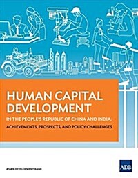 Human Capital Development in the Peoples Republic of China and India: Achievements, Prospects, and Policy Challenges (Paperback)
