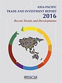 Asia-Pacific Trade and Investment Report 2016: Recent Trends and Developments (Paperback)