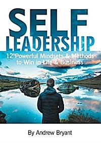 Self Leadership: 12 Powerful Mindsets & Methods to Win in Life & Business (Paperback)