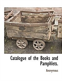 Catalogue of the Books and Pamphlets. (Paperback)