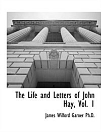 The Life and Letters of John Hay, Vol. 1 (Paperback)