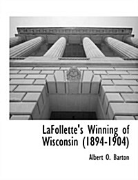 LaFollettes Winning of Wisconsin (1894-1904) (Paperback)