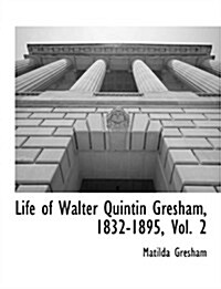 Life of Walter Quintin Gresham, 1832-1895, Vol. 2 (Paperback)