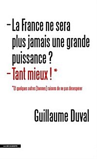 La France ne sera plus jamais une grande puissance ? Tant mieux ! : Et quelques autres (bonnes) raisons de ne pas desesperer (Paperback)