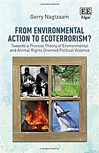 From Environmental Action to Ecoterrorism? : Towards a Process Theory of Environmental and Animal Rights Oriented Political Violence (Hardcover)