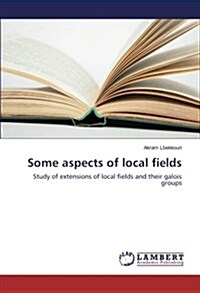 Some aspects of local fields: Study of extensions of local fields and their galois groups (Paperback)