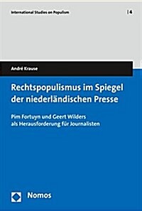 Rechtspopulismus Im Spiegel Der Niederlandischen Presse: Pim Fortuyn Und Geert Wilders ALS Herausforderung Fur Journalisten (Paperback)