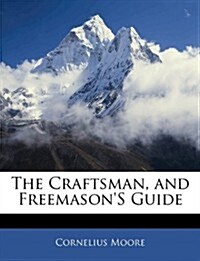 The Craftsman, and Freemasons Guide (Paperback)