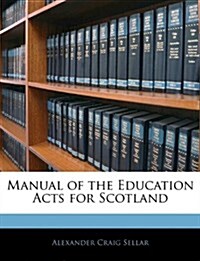 Manual of the Education Acts for Scotland (Paperback)