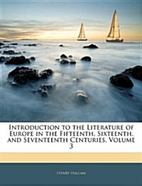 Introduction to the Literature of Europe in the Fifteenth, Sixteenth, and Seventeenth Centuries, Volume 3                                              (Paperback)