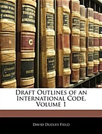 Draft Outlines of an International Code, Volume 1 (Paperback)