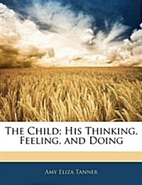 The Child; His Thinking, Feeling, and Doing (Paperback)