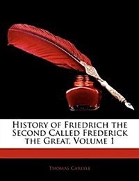 History of Friedrich the Second Called Frederick the Great, Volume 1 (Paperback)