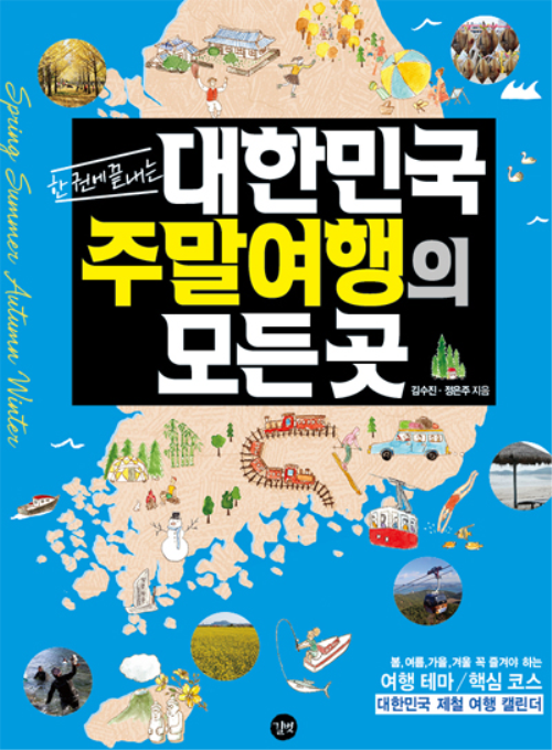 대한민국 주말여행의 모든 곳 : 사계절 꼭 즐겨야 하는 여행 테마 / 핵심 코스 완벽분석