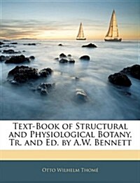 Text-Book of Structural and Physiological Botany, Tr. and Ed. by A.W. Bennett (Paperback)