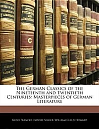 The German Classics of the Nineteenth and Twentieth Centuries: Masterpieces of German Literature (Paperback)