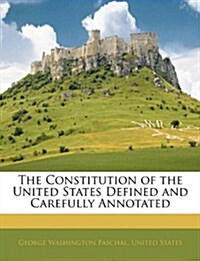 The Constitution of the United States Defined and Carefully Annotated (Paperback)