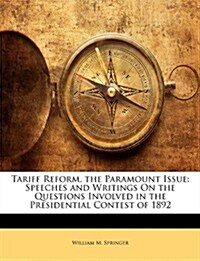 Tariff Reform, the Paramount Issue: Speeches and Writings on the Questions Involved in the Presidential Contest of 1892                                (Paperback)