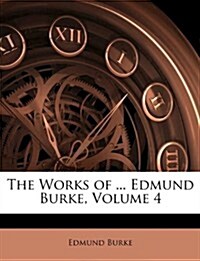 The Works of ... Edmund Burke, Volume 4 (Paperback)
