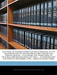 The Trial of Thomas Hardy for High Treason, at the Sessions House in the Old Bailey, on Tuesday the Twenty-Eighth ... [To] Friday the Thirty-First of  (Paperback)