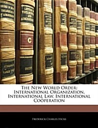 The New World Order: International Organization, International Law, International Cooperation (Paperback)