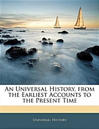An Universal History, from the Earliest Accounts to the Present Time (Paperback)