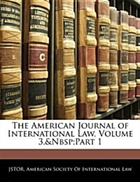 The American Journal of International Law, Volume 3, Part 1 (Paperback)