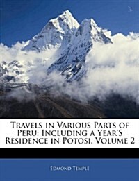 Travels in Various Parts of Peru: Including a Years Residence in Potosi, Volume 2 (Paperback)