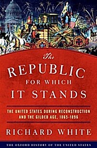 The Republic for Which It Stands: The United States During Reconstruction and the Gilded Age, 1865-1896 (Hardcover)