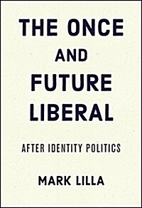 The Once and Future Liberal: After Identity Politics (Hardcover)