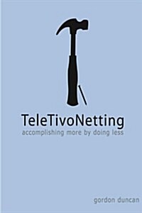 Teletivonetting: Accomplishing More by Doing Less (Paperback)