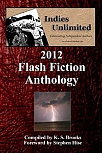 Indies Unlimited: 2012 Flash Fiction Anthology (Paperback)