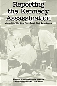 Reporting the Kennedy Assassination: Journalist Who Were There Recall Their Experiences (Paperback)