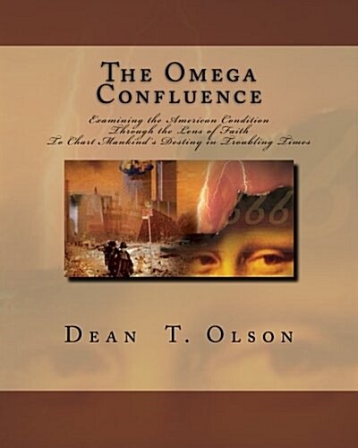 The Omega Confluence: Charting Mankinds Destiny by Examining the American Condtion Through the Lens of Faith (Paperback)