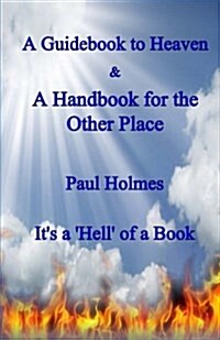 A Handbook for Heaven & a Guidebook to the Other Place: Its a Hell of a Book (Paperback)