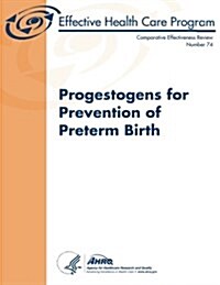 Progestogens for Prevention of Preterm Birth: Comparative Effectiveness Review Number 74 (Paperback)