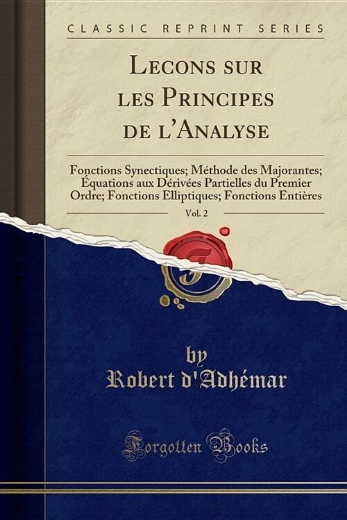 Lecons Sur Les Principes de LAnalyse, Vol. 2: Fonctions Synectiques; Methode Des Majorantes; Equations Aux Derivees Partielles Du Premier Ordre; Fonc (Paperback)