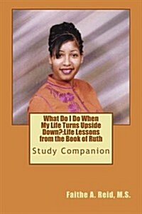 What Do I Do When My Life Turns Upside Down: Life Lessons from the Book of Ruth: Study Companion (Paperback)