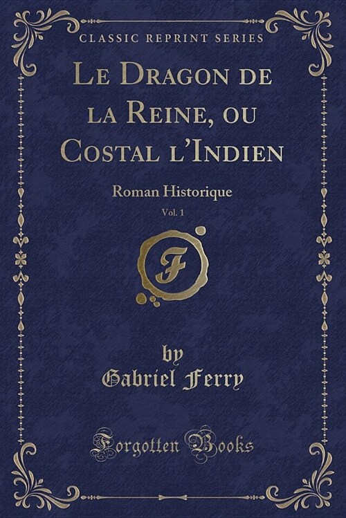 Le Dragon de La Reine, Ou Costal LIndien, Vol. 1: Roman Historique (Classic Reprint) (Paperback)