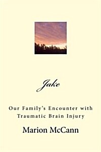 Jake: Our Familys Encounter with Traumatic Brain Injury (Paperback)