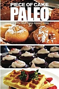 Piece of Cake Paleo - The Effortless Paleo Dessert Bible (Paperback)