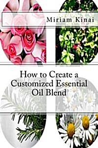 How to Create a Customized Essential Oil Blend (Paperback)