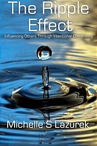 The Ripple Effect: Influencing Others Through Intentional Community (Paperback)