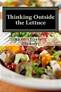 Thinking Outside the Lettuce: Inspiring Lettuce-Free Salads (Paperback)