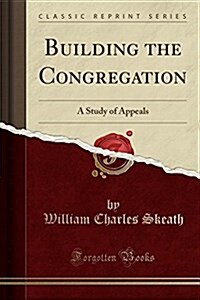 Building the Congregation: A Study of Appeals (Classic Reprint) (Paperback)