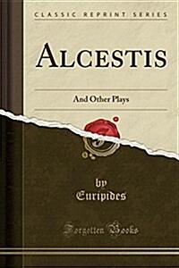 Alcestis: And Other Plays (Classic Reprint) (Paperback)
