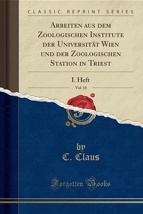 Arbeiten Aus Dem Zoologischen Institute Der Universitat Wien Und Der Zoologischen Station in Triest, Vol. 10: I. Heft (Classic Reprint) (Paperback)