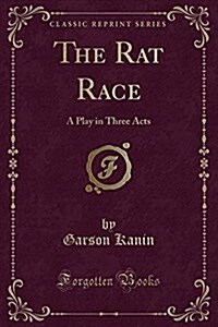 The Rat Race: A Play in Three Acts (Classic Reprint) (Paperback)