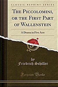 The Piccolomini, or the First Part of Wallenstein: A Drama in Five Acts (Classic Reprint) (Paperback)